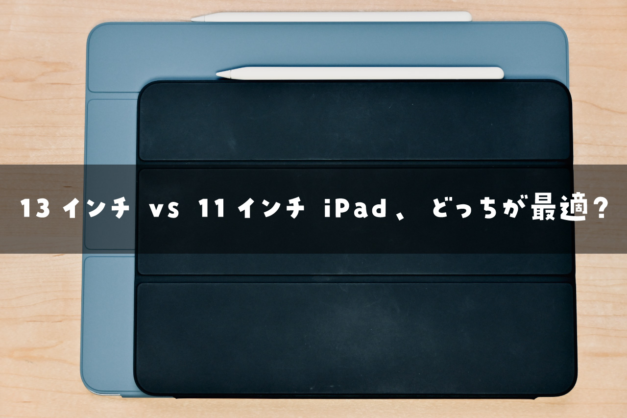 13インチiPad Air 11インチ　どっちが最適？